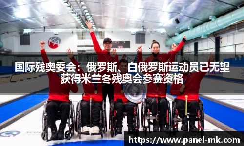 国际残奥委会：俄罗斯、白俄罗斯运动员已无望获得米兰冬残奥会参赛资格